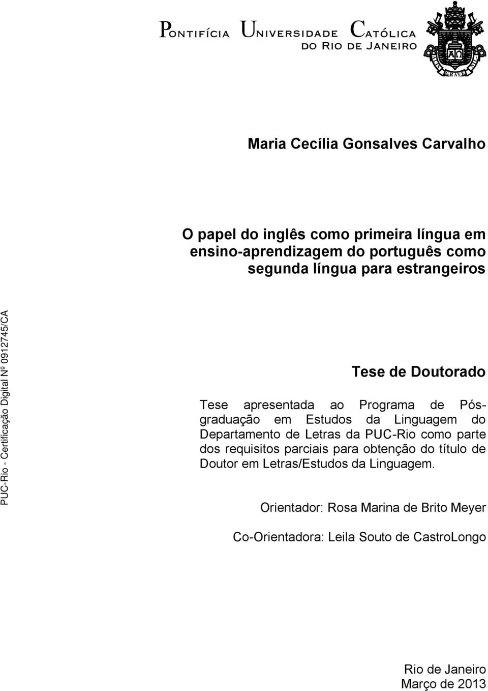 Departamento de Letras da PUC-Rio como parte dos requisitos parciais para obtenção do título de Doutor em Letras/Estudos