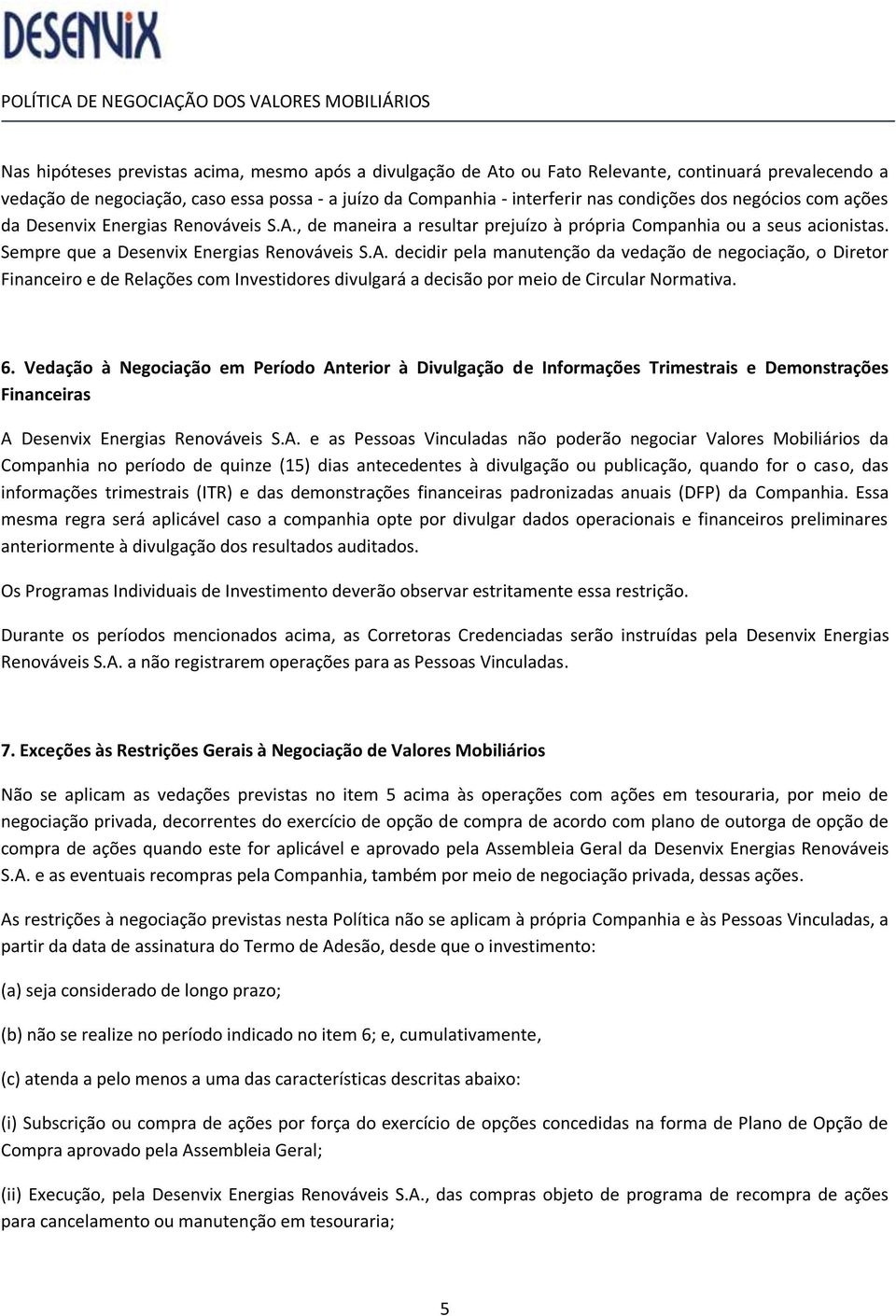 , de maneira a resultar prejuízo à própria Companhia ou a seus acionistas. Sempre que a Desenvix Energias Renováveis S.A.