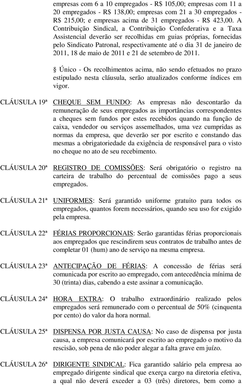 2011, 18 de maio de 2011 e 21 de setembro de 2011. Único - Os recolhimentos acima, não sendo efetuados no prazo estipulado nesta cláusula, serão atualizados conforme índices em vigor.