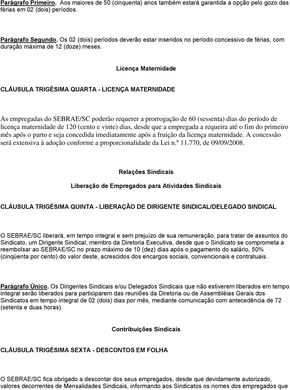 Licença Maternidade CLÁUSULA TRIGÉSIMA QUARTA - LICENÇA MATERNIDADE As empregadas do SEBRAE/SC poderão requerer a prorrogação de 60 (sessenta) dias do período de licença maternidade de 120 (cento e