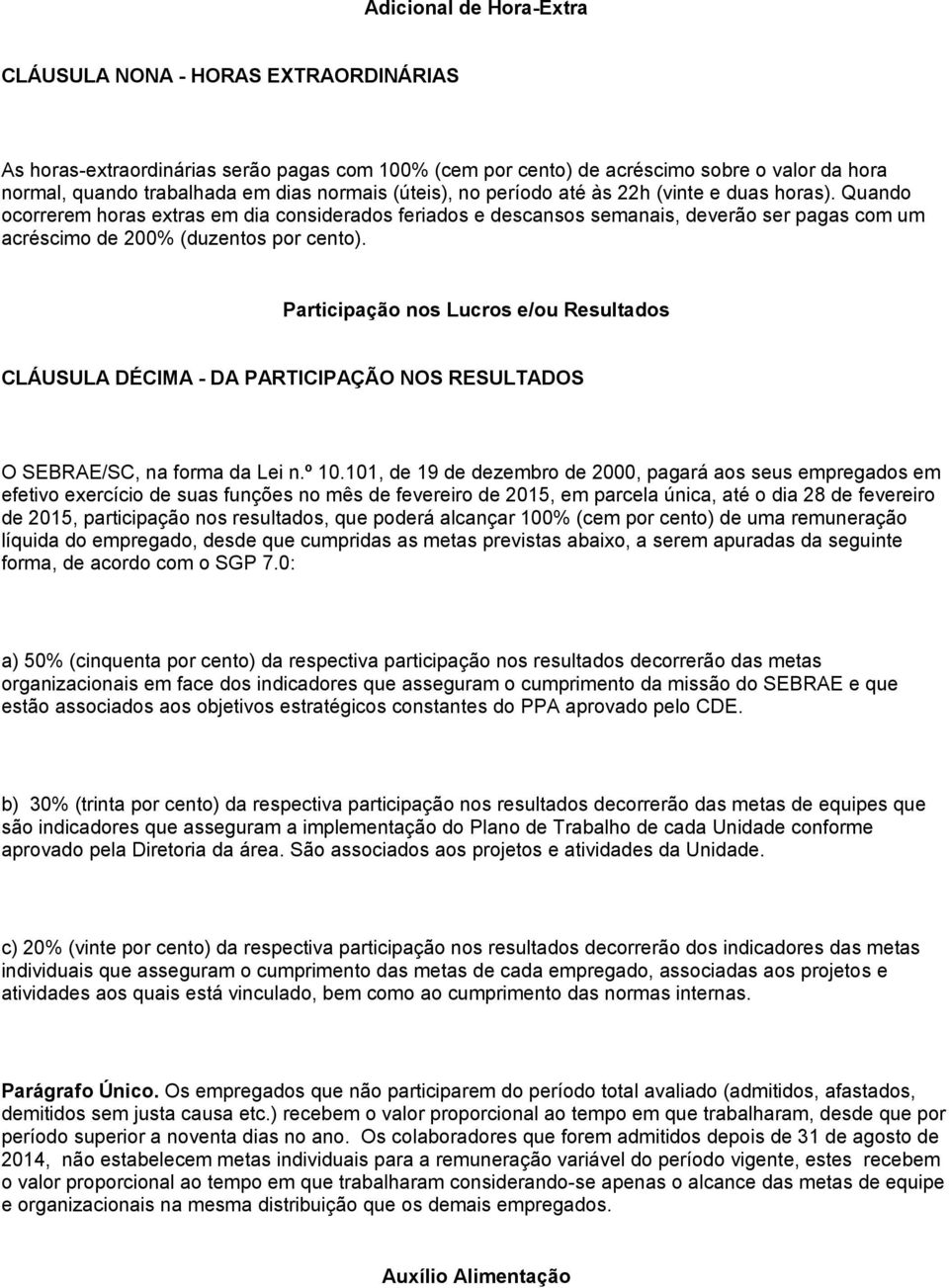 Quando ocorrerem horas extras em dia considerados feriados e descansos semanais, deverão ser pagas com um acréscimo de 200% (duzentos por cento).