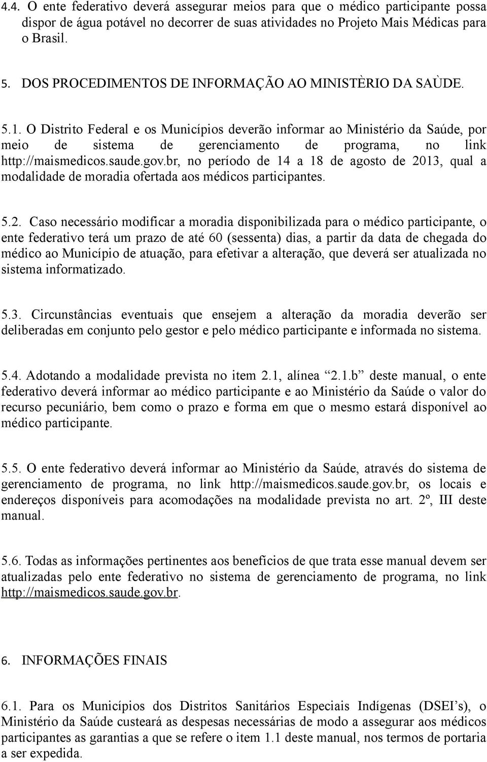 O Distrito Federal e os Municípios deverão informar ao Ministério da Saúde, por meio de sistema de gerenciamento de programa, no link http://maismedicos.saude.gov.