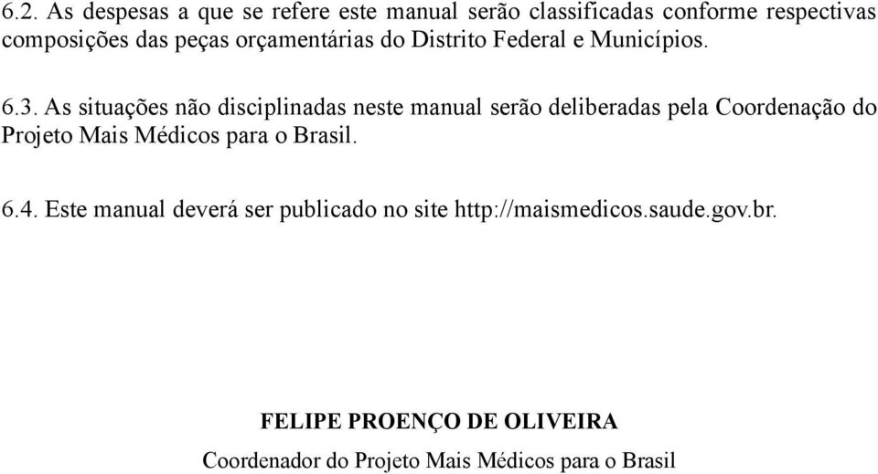 As situações não disciplinadas neste manual serão deliberadas pela Coordenação do Projeto Mais Médicos para