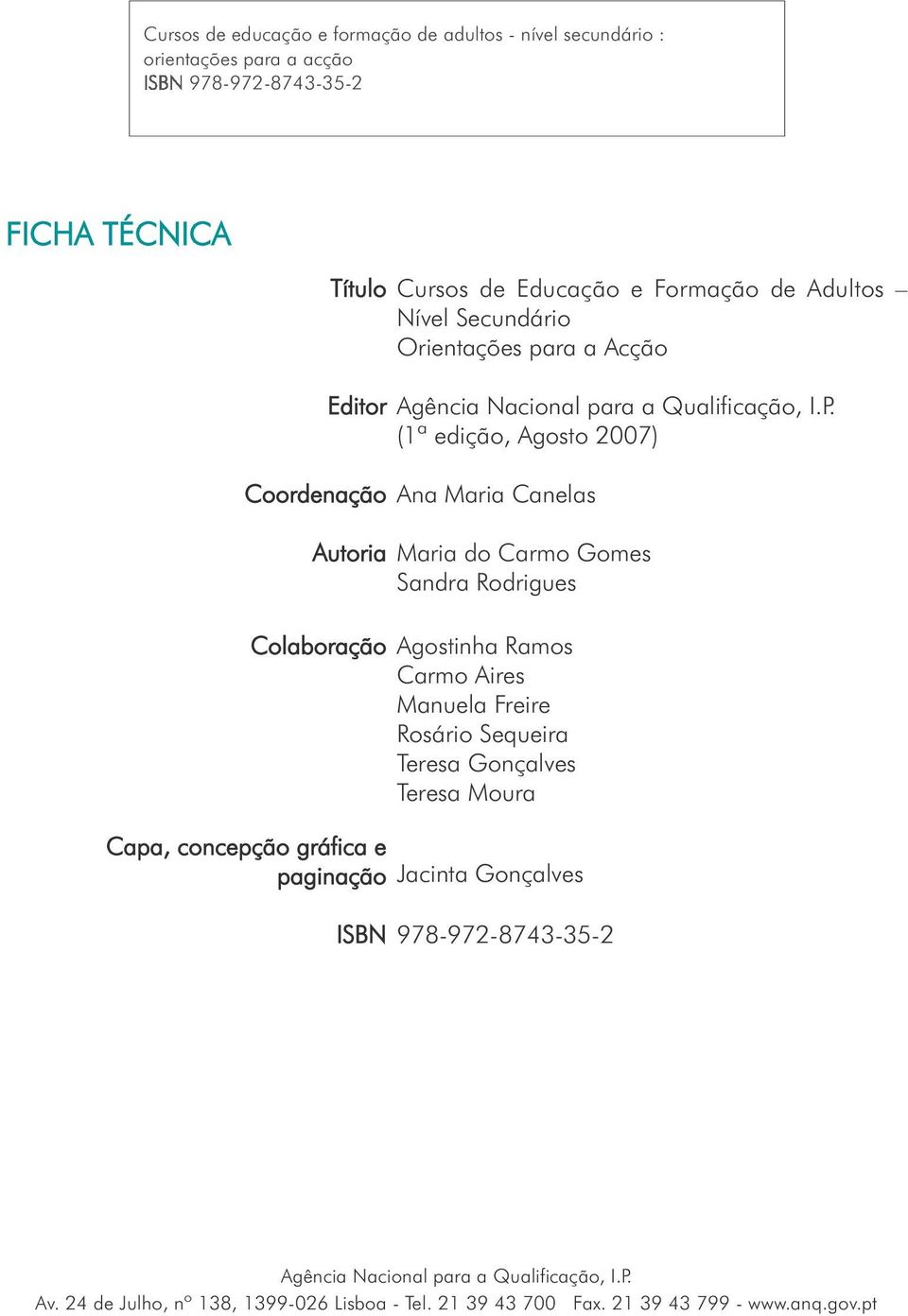 (1ª edição, Agosto 2007) Coordenação Ana Maria Canelas Autoria Colaboração Capa, concepção gráfica e paginação Maria do Carmo Gomes Sandra Rodrigues Agostinha Ramos