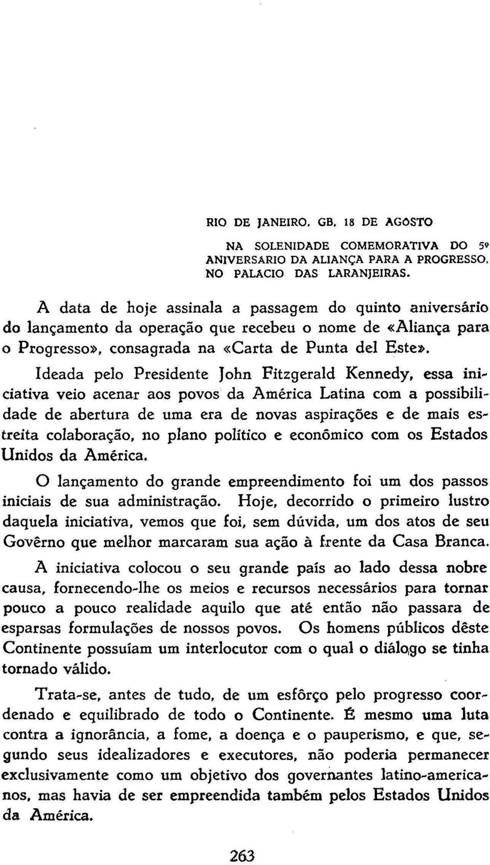 Ideada pelo Presidente John Fitzgerald Kennedy, essa iniciativa veio acenar aos povos da América Latina com a possibilidade de abertura de uma era de novas aspirações e de mais estreita colaboração,