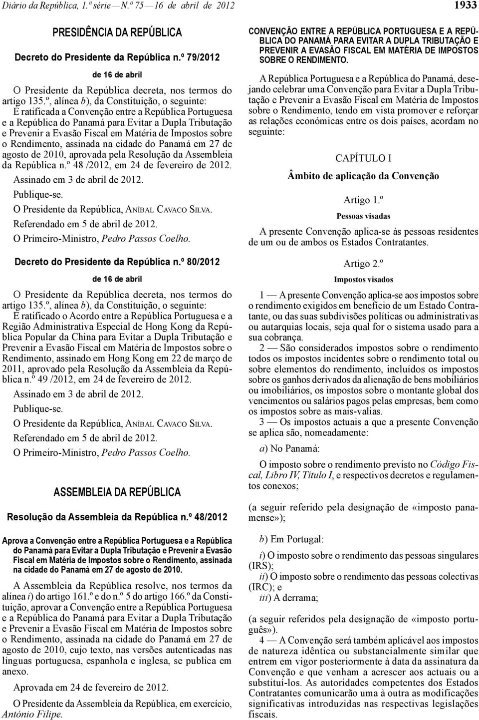 º, alínea b), da Constituição, o seguinte: É ratificada a Convenção entre a República Portuguesa e a República do Panamá para Evitar a Dupla Tributação e Prevenir a Evasão Fiscal em Matéria de