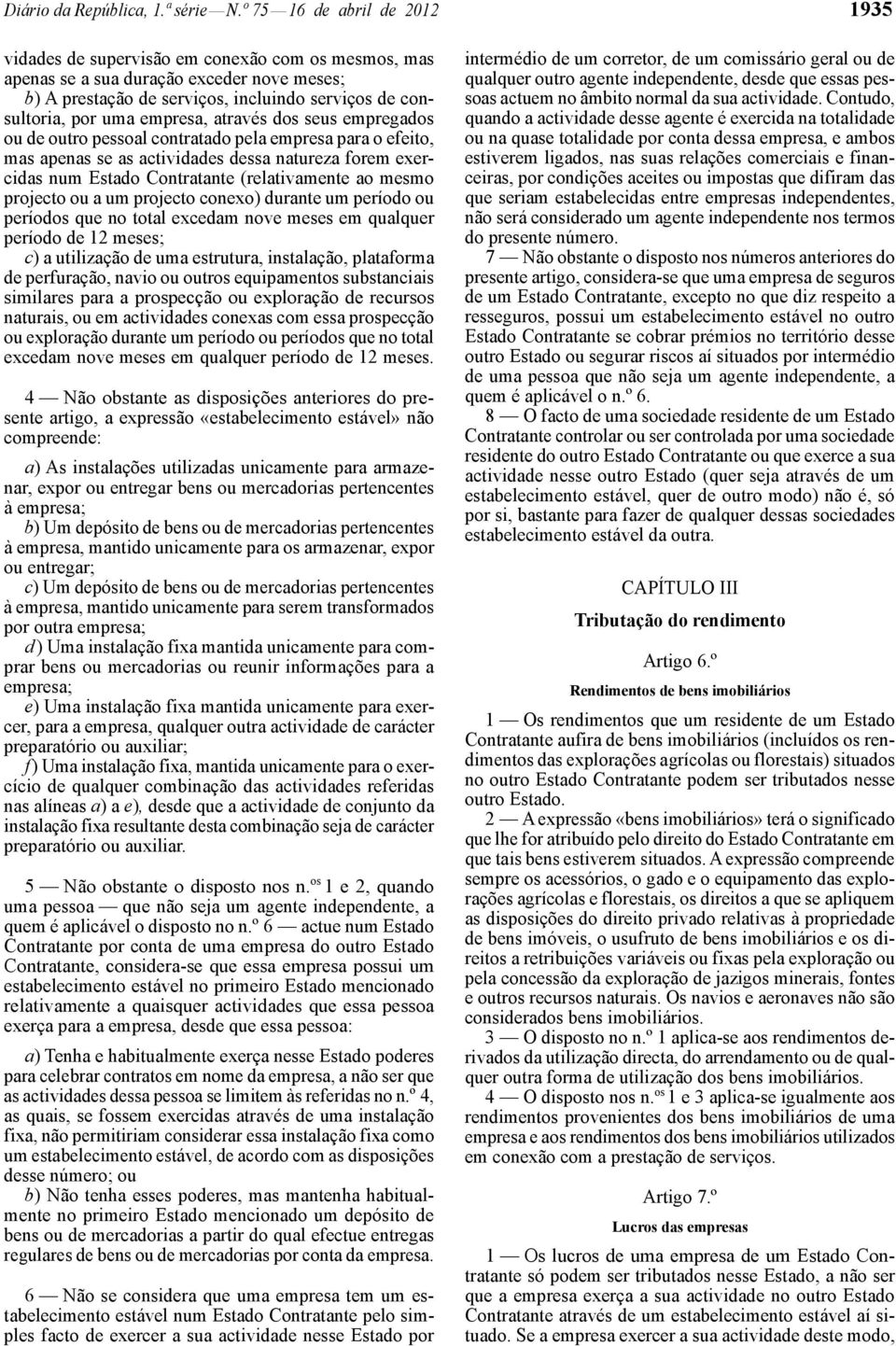 empresa, através dos seus empregados ou de outro pessoal contratado pela empresa para o efeito, mas apenas se as actividades dessa natureza forem exercidas num Estado Contratante (relativamente ao