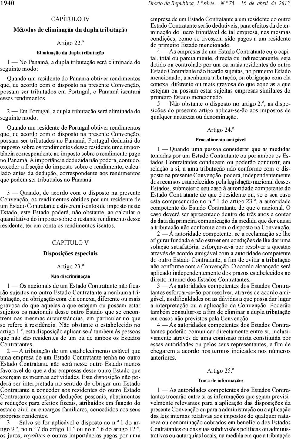 Convenção, possam ser tributados em Portugal, o Panamá isentará esses rendimentos.