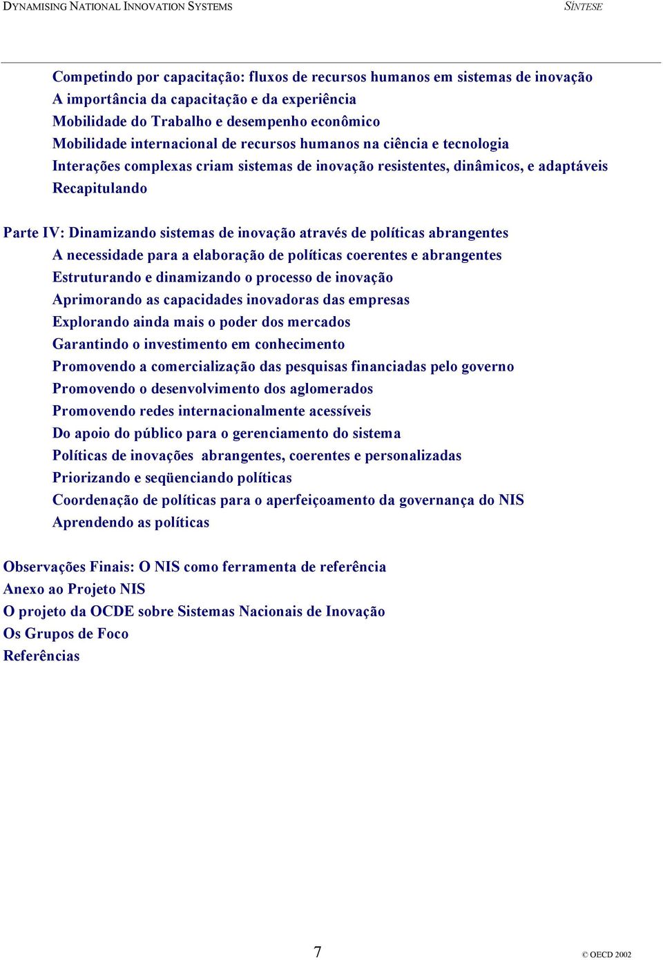 políticas abrangentes A necessidade para a elaboração de políticas coerentes e abrangentes Estruturando e dinamizando o processo de inovação Aprimorando as capacidades inovadoras das empresas