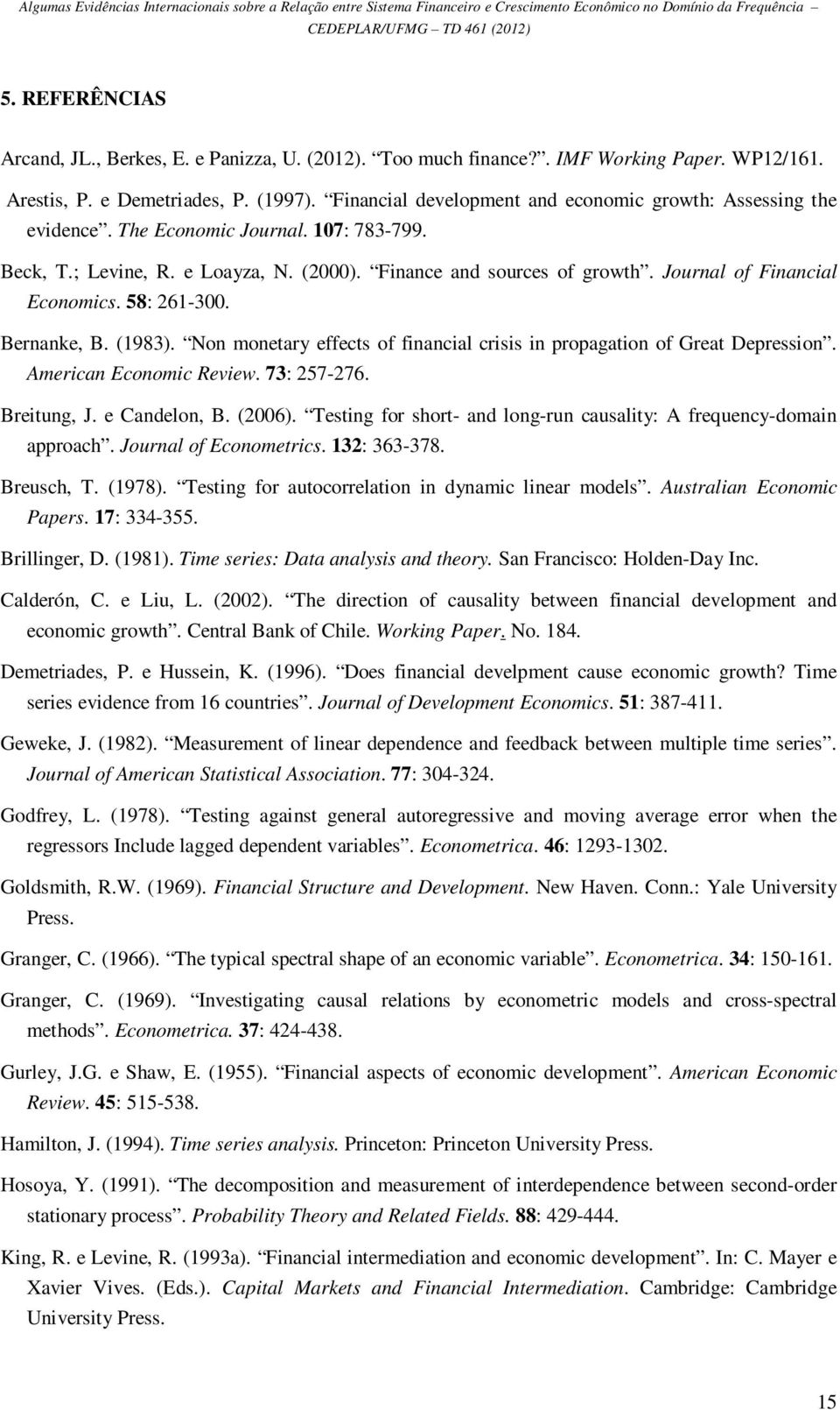 Journal of Financial Economics. 58: 61-300. Bernanke, B. (1983). Non moneary effecs of financial crisis in propagaion of Grea Depression. American Economic Review. 73: 57-76. Breiung, J.