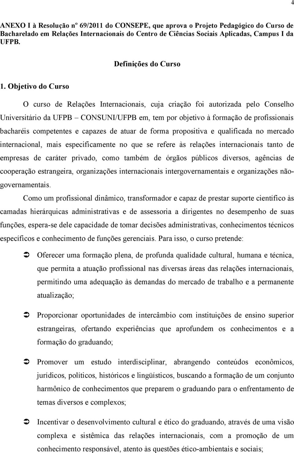 forma propositiva e qualificada no mercado internacional, mais especificamente no que se refere às relações internacionais tanto de empresas de caráter privado, como também de órgãos públicos