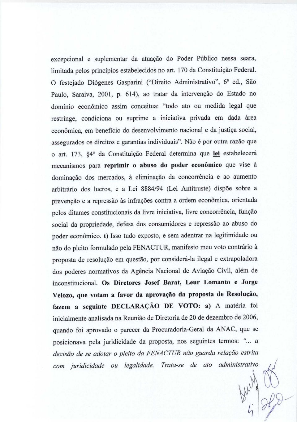 614), ao tratar da intervencao do Estado no dominio economico assim conceitua: "todo ato ou medida legal que restringe, condiciona ou suprime a iniciativa privada em dada area economica, em beneficio