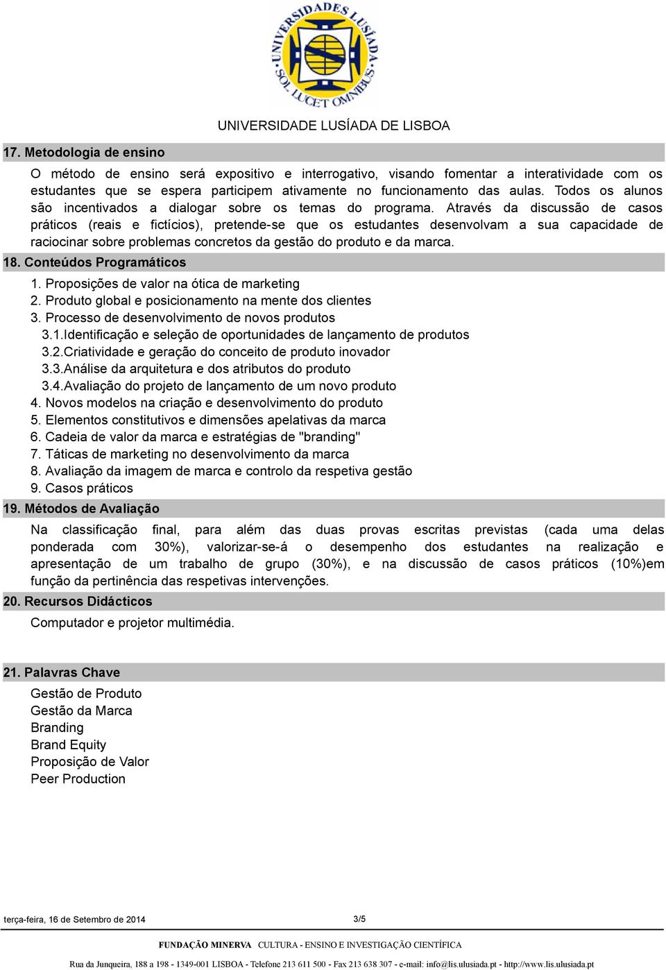 Através da discussão de casos práticos (reais e fictícios), pretendese que os estudantes desenvolvam a sua capacidade de raciocinar sobre problemas concretos da gestão do produto e da marca. 18.