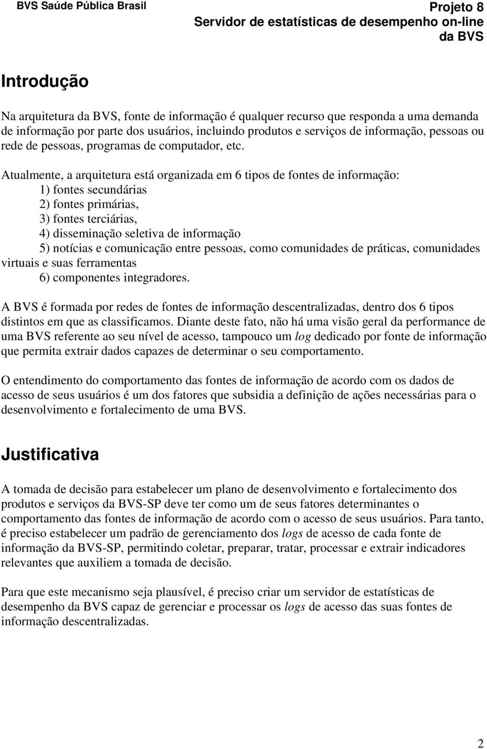 Atualmente, a arquitetura está organizada em 6 tipos de fontes de informação: 1) fontes secundárias 2) fontes primárias, 3) fontes terciárias, 4) disseminação seletiva de informação 5) notícias e