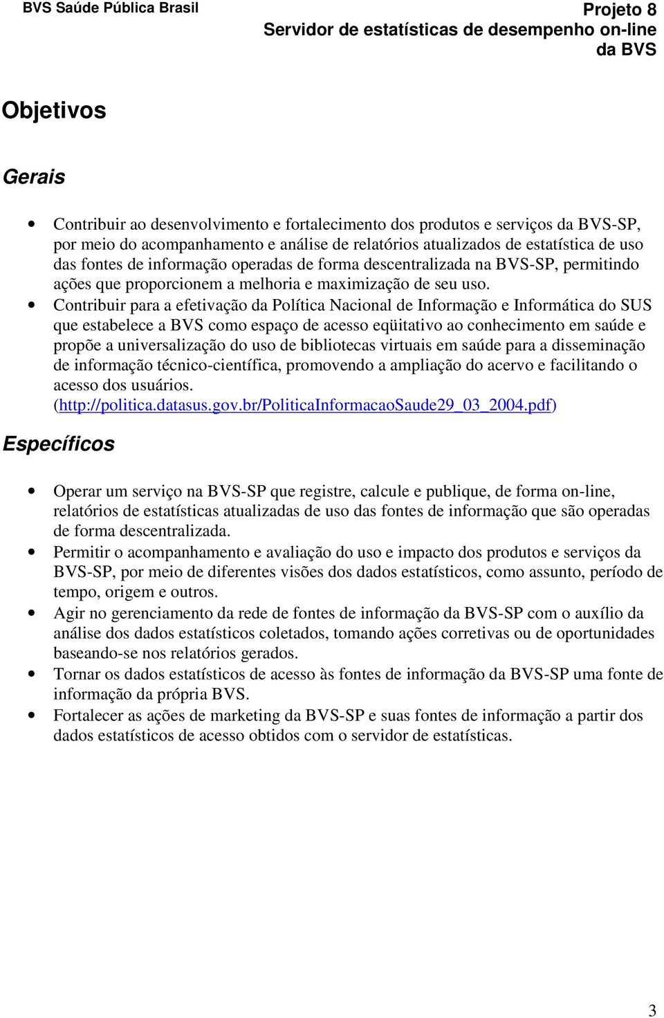 Contribuir para a efetivação da Política Nacional de Informação e Informática do SUS que estabelece a BVS como espaço de acesso eqüitativo ao conhecimento em saúde e propõe a universalização do uso