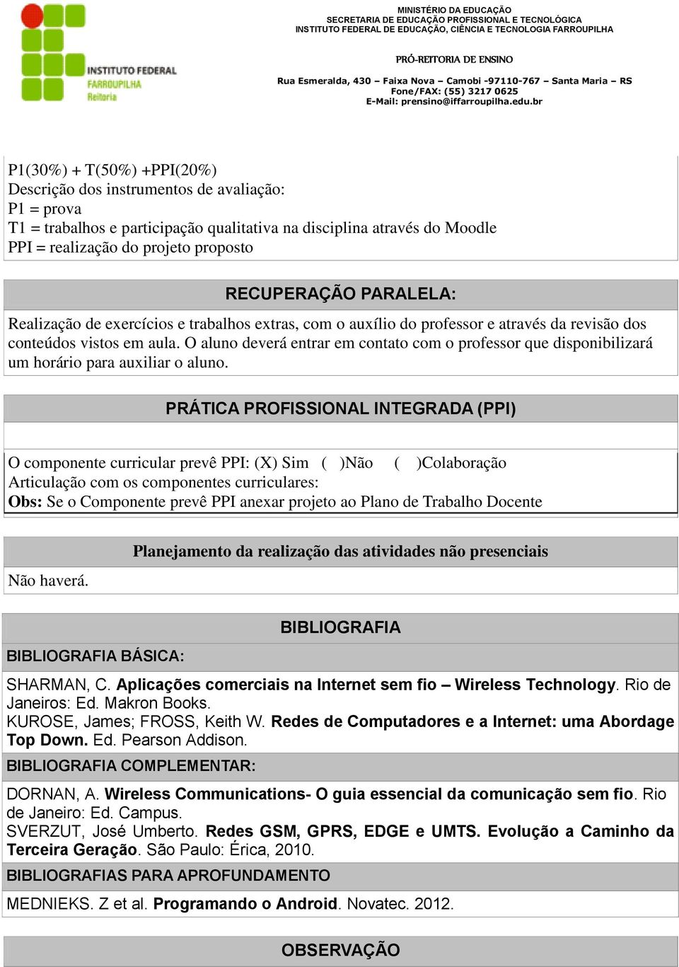 O aluno deverá entrar em contato com o professor que disponibilizará um horário para auxiliar o aluno.