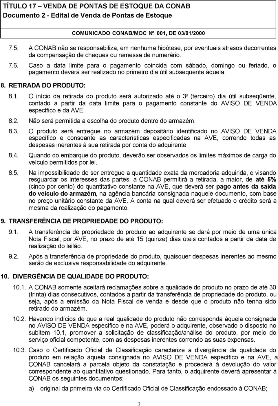 O início da retirada do produto será autorizado até o 3º (terceiro) dia útil subseqüente, contado a partir da data limite para o pagamento constante do AVISO DE VENDA específico e da AVE. 8.2.