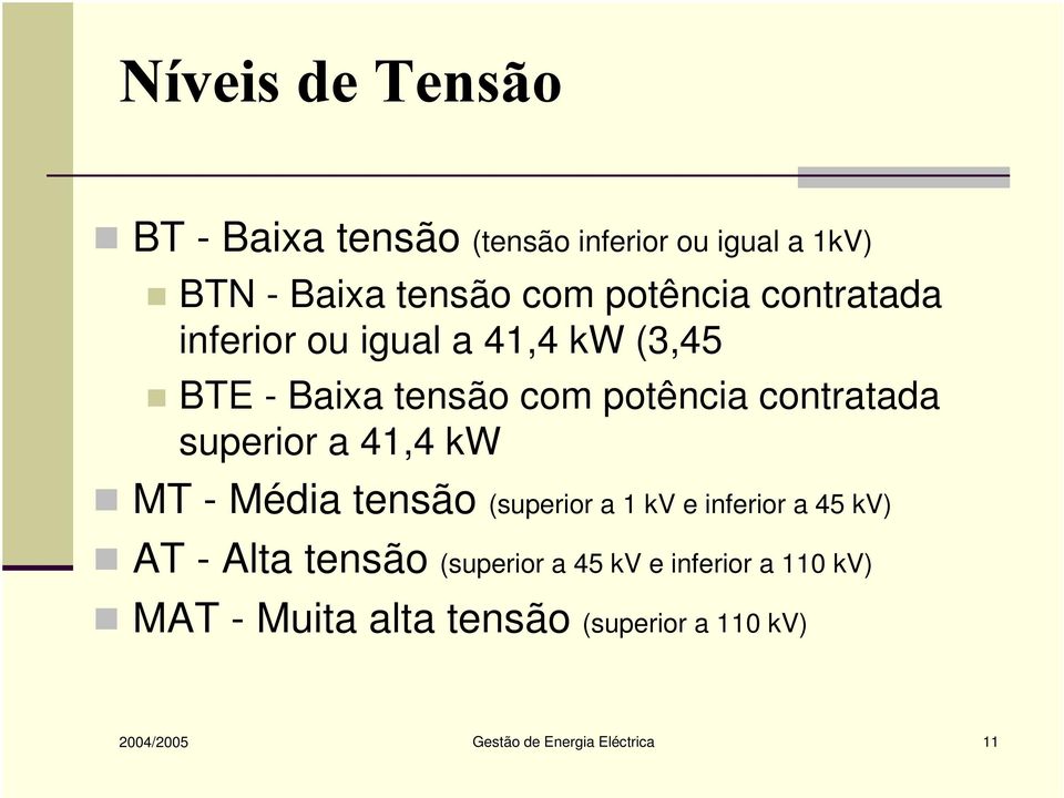 MT - Média tensão (superior a 1 kv e inferior a 45 kv) AT - Alta tensão (superior a 45 kv e