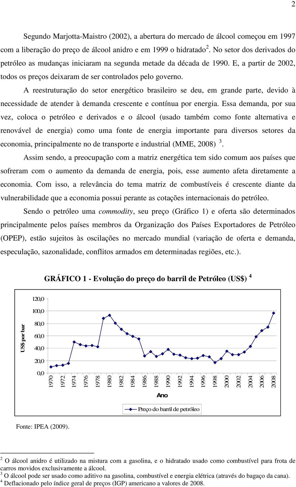 A reesruuração do seor energéico brasileiro se deu, em grande pare, devido à necessidade de aender à demanda crescene e conínua por energia.