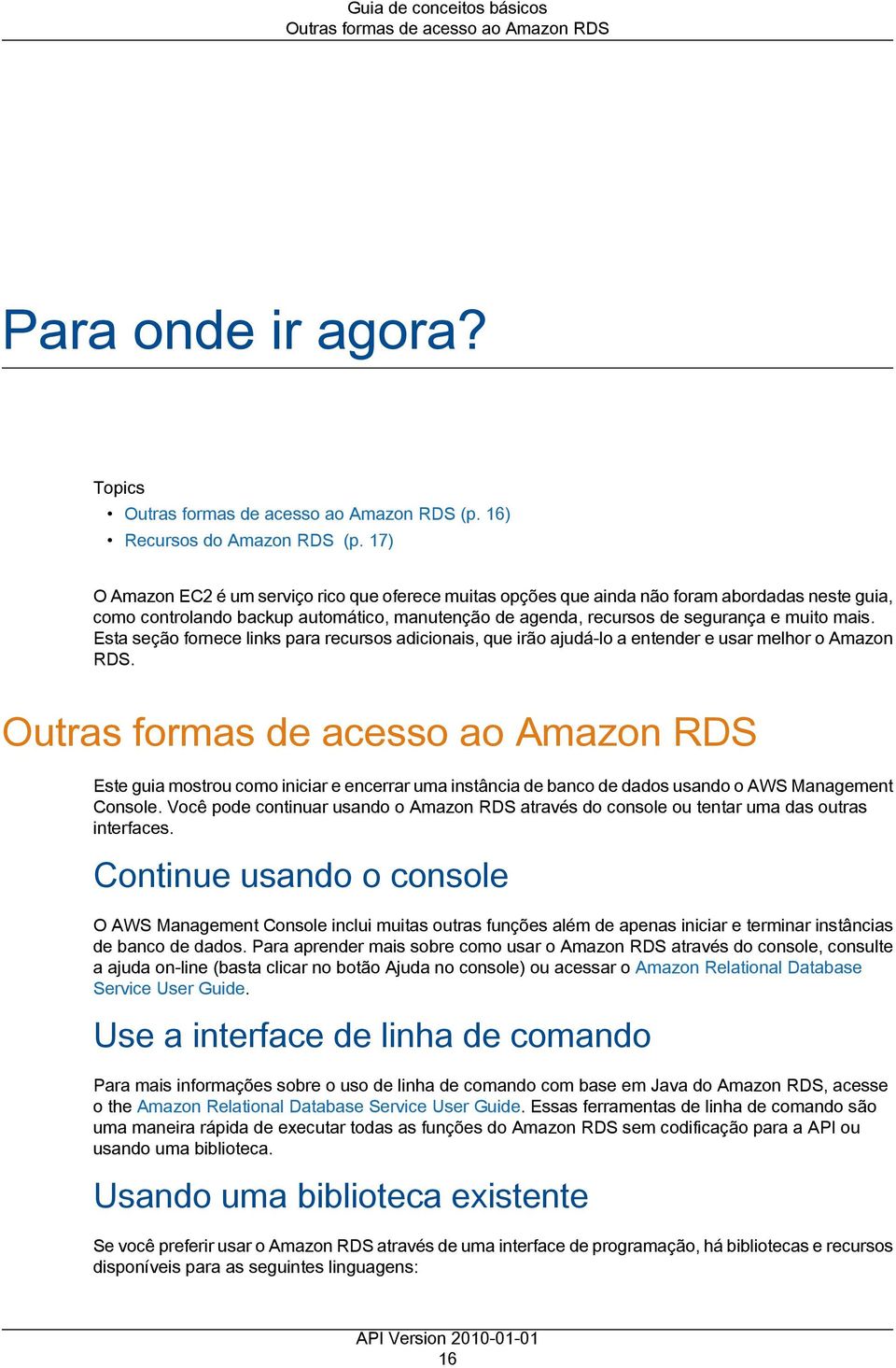 Esta seção fornece links para recursos adicionais, que irão ajudá-lo a entender e usar melhor o Amazon RDS.
