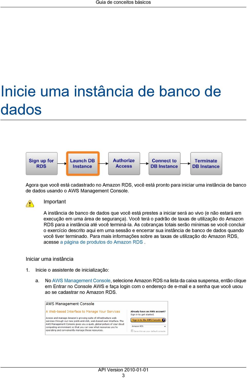 Você terá o padrão de taxas de utilização do Amazon RDS para a instância até você terminá-la.