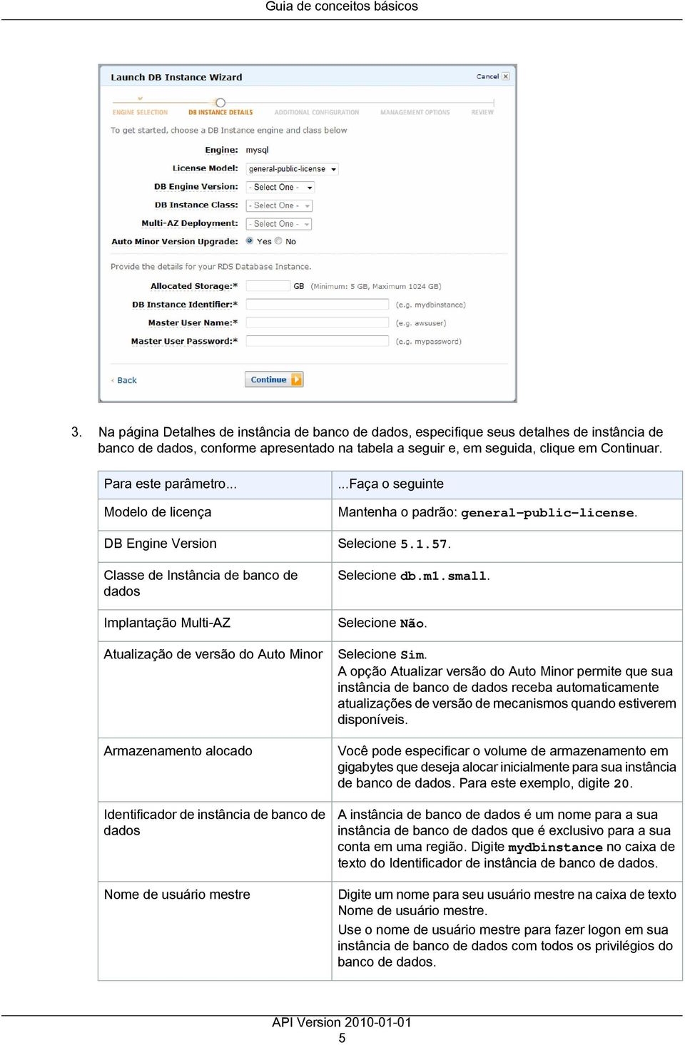 .. Modelo de licença DB Engine Version Classe de Instância de banco de dados Implantação Multi-AZ Atualização de versão do Auto Minor Armazenamento alocado Identificador de instância de banco de