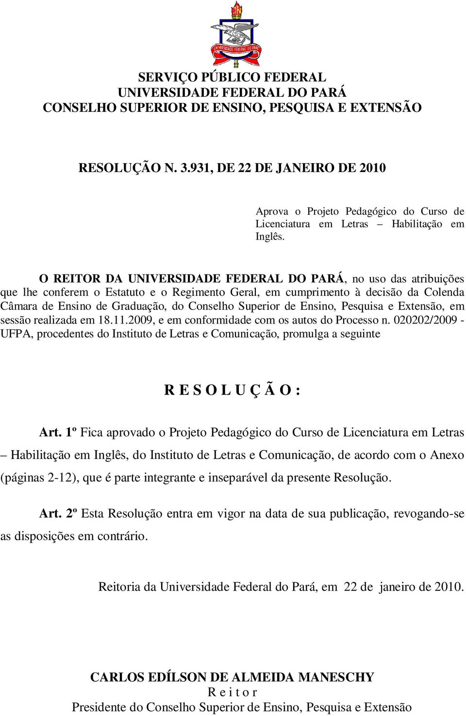 O REITOR DA UNIVERSIDADE FEDERAL DO PARÁ, no uso das atribuições que lhe conferem o Estatuto e o Regimento Geral, em cumprimento à decisão da Colenda Câmara de Ensino de Graduação, do Conselho