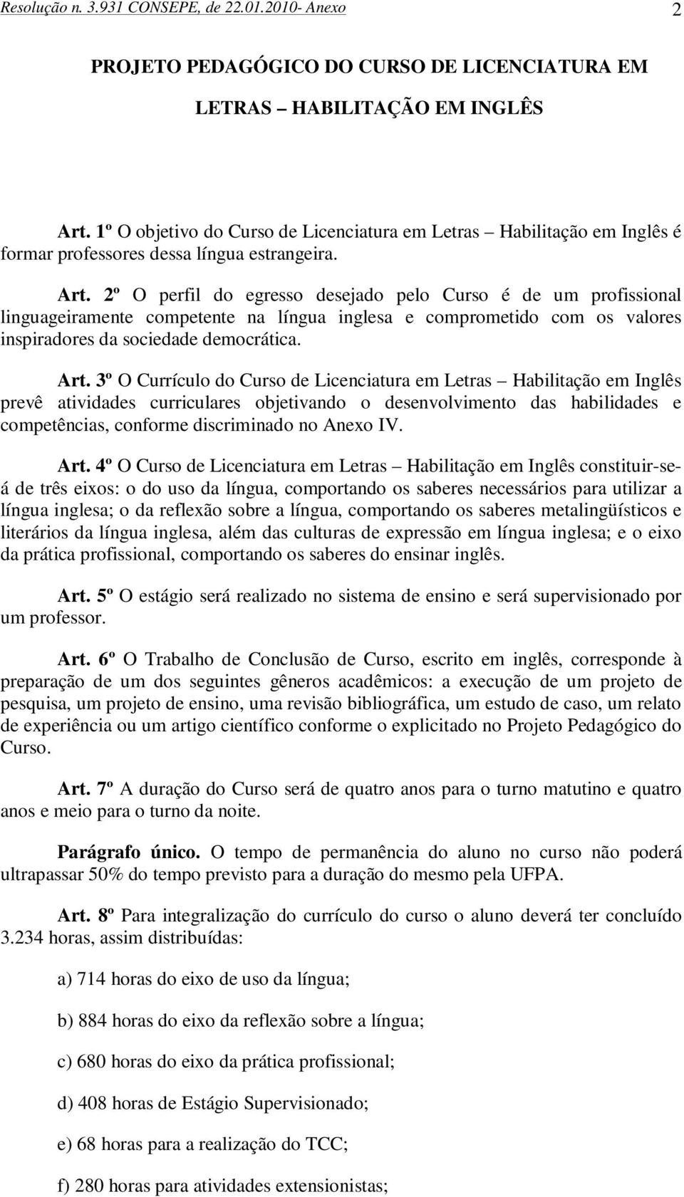 2º O perfil do egresso desejado pelo Curso é de um profissional linguageiramente competente na língua inglesa e comprometido com os valores inspiradores da sociedade democrática. Art.