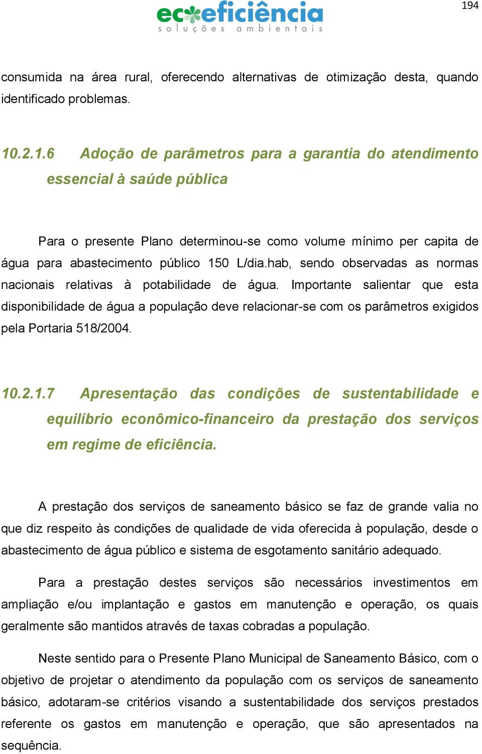 Importante salientar que esta disponibilidade de água a população deve relacionar-se com os parâmetros exigidos pela Portaria 518