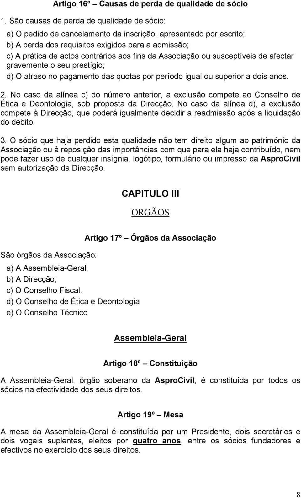 fins da Associação ou susceptíveis de afectar gravemente o seu prestígio; d) O atraso no pagamento das quotas por período igual ou superior a dois anos. 2.