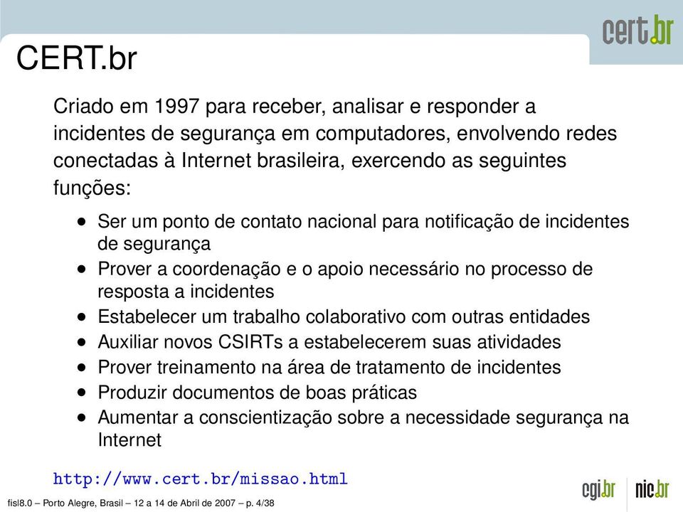 um trabalho colaborativo com outras entidades Auxiliar novos CSIRTs a estabelecerem suas atividades Prover treinamento na área de tratamento de incidentes Produzir documentos