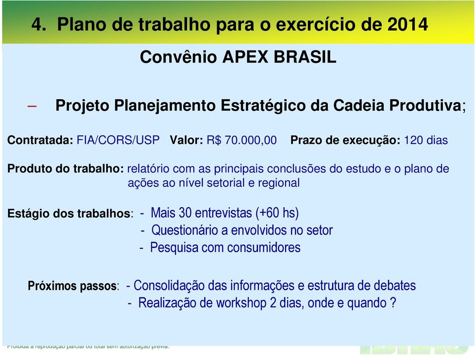 000,00 Prazo de execução: 120 dias Produto do trabalho: relatório com as principais conclusões do estudo e o plano de ações ao nível