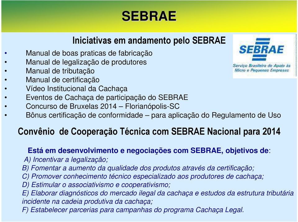 SEBRAE Nacional para 2014 Está em desenvolvimento e negociações com SEBRAE, objetivos de: A) Incentivar a legalização; B) Fomentar a aumento da qualidade dos produtos através da certificação; C)