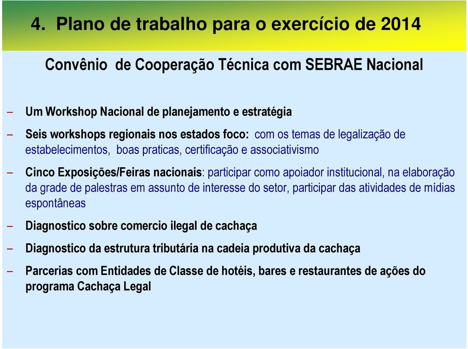 institucional, na elaboração da grade de palestras em assunto de interesse do setor, participar das atividades de mídias espontâneas Diagnostico sobre comercio ilegal de