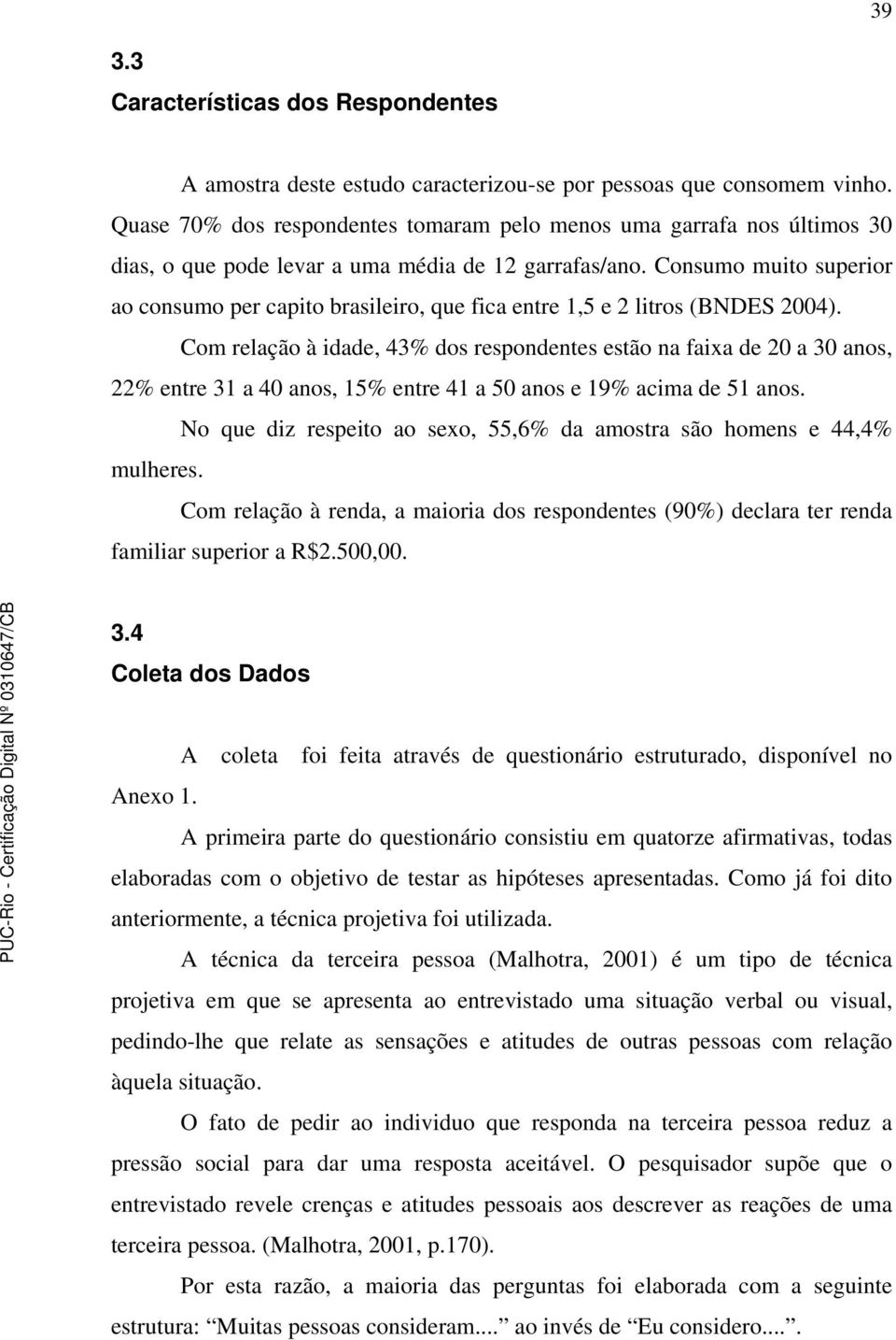 Consumo muito superior ao consumo per capito brasileiro, que fica entre 1,5 e 2 litros (BNDES 2004).