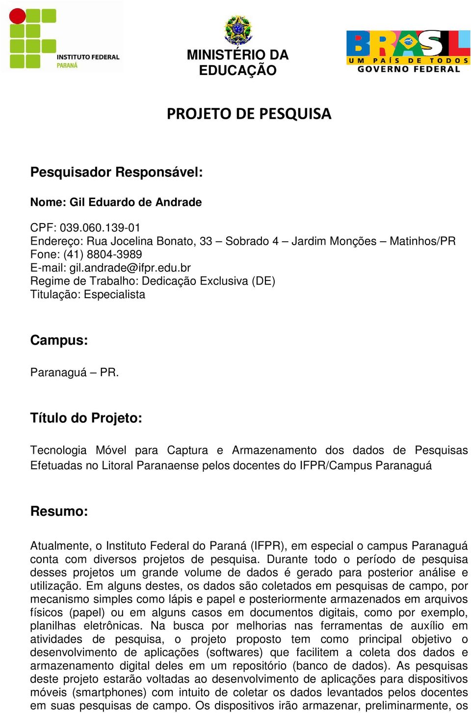 Título do Projeto: Tecnologia Móvel para Captura e Armazenamento dos dados de Pesquisas Efetuadas no Litoral Paranaense pelos docentes do IFPR/Campus Paranaguá Resumo: Atualmente, o Instituto Federal