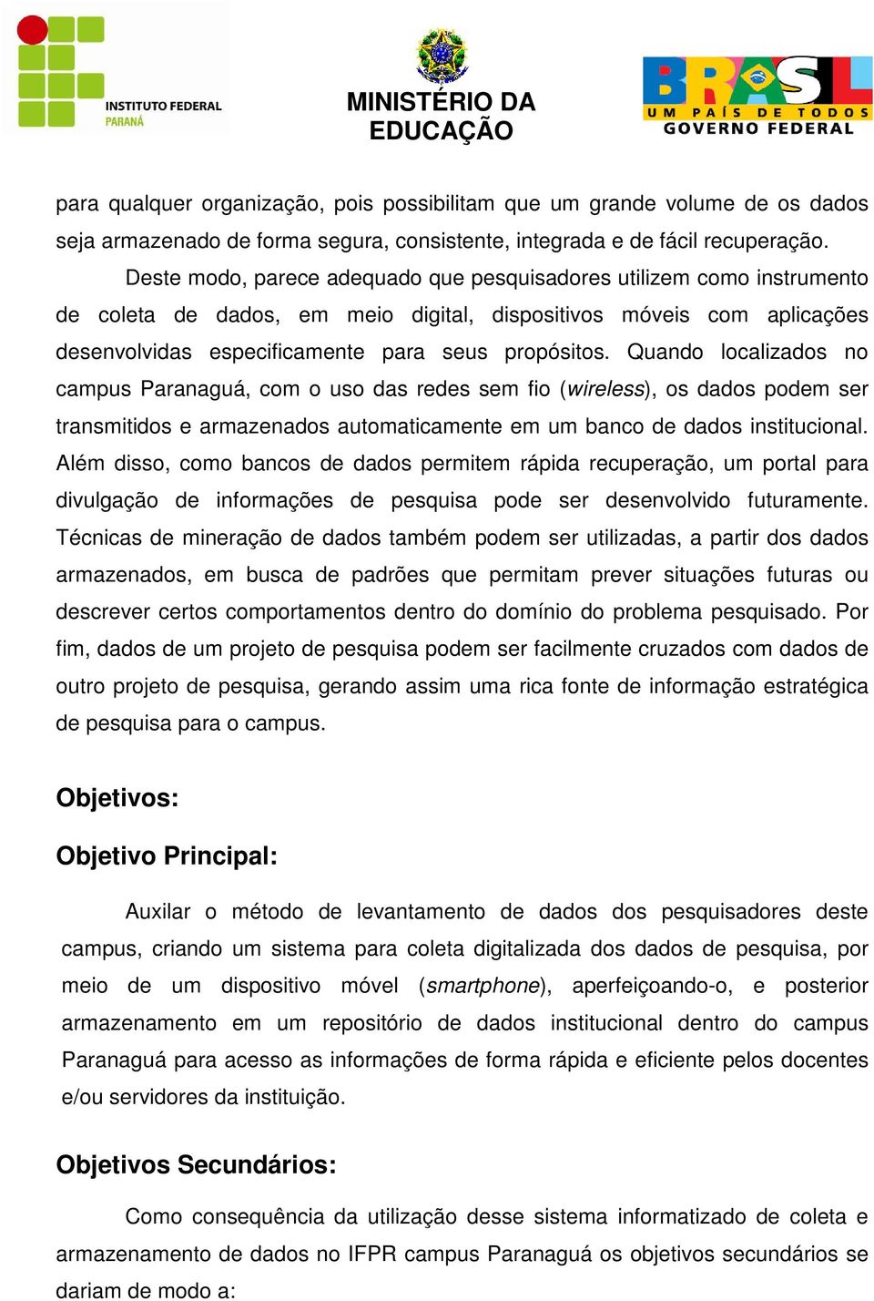 Quando localizados no campus Paranaguá, com o uso das redes sem fio (wireless), os dados podem ser transmitidos e armazenados automaticamente em um banco de dados institucional.