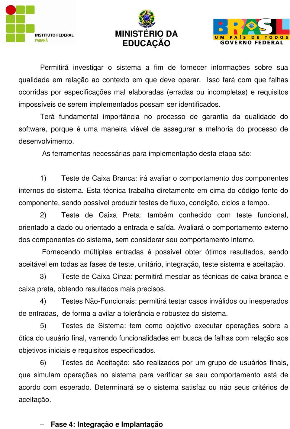 Terá fundamental importância no processo de garantia da qualidade do software, porque é uma maneira viável de assegurar a melhoria do processo de desenvolvimento.