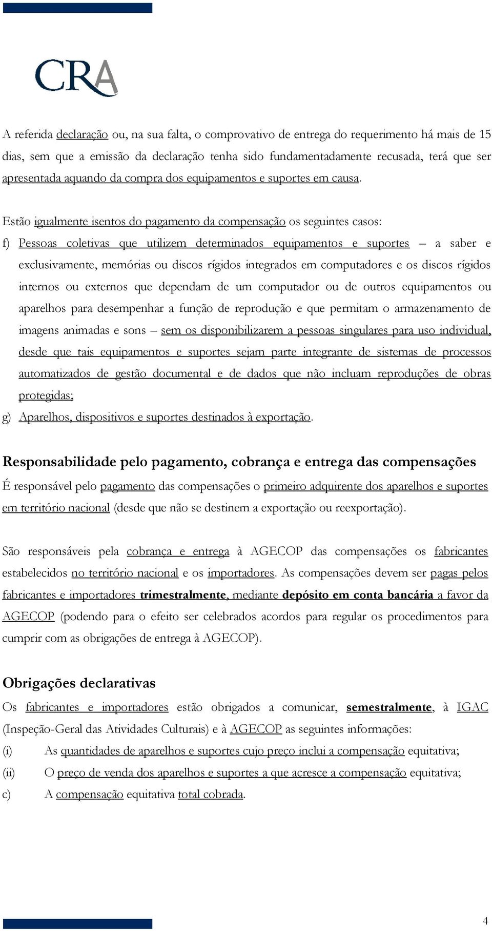 Estão igualmente isentos do pagamento da compensação os seguintes casos: f) Pessoas coletivas que utilizem determinados equipamentos e suportes a saber e exclusivamente, memórias ou discos rígidos