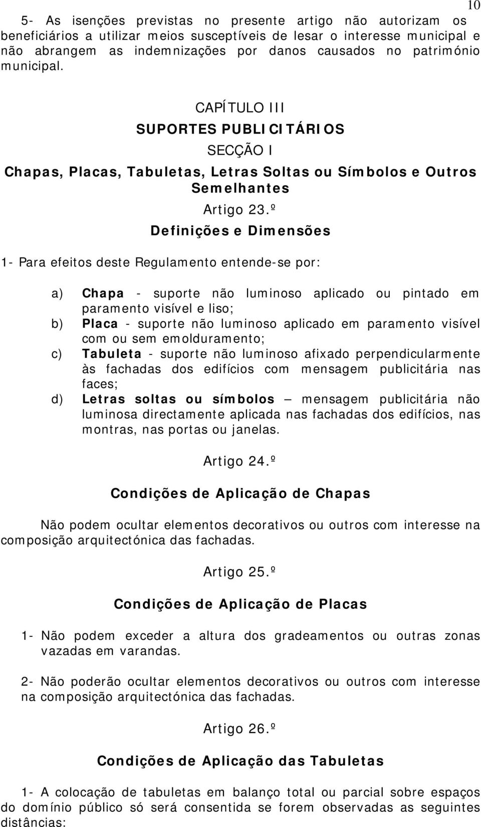 º Definições e Dimensões 1- Para efeitos deste Regulamento entende-se por: a) Chapa - suporte não luminoso aplicado ou pintado em paramento visível e liso; b) Placa - suporte não luminoso aplicado em