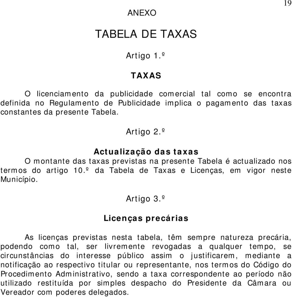 º Actualização das taxas O montante das taxas previstas na presente Tabela é actualizado nos termos do artigo 10.º da Tabela de Taxas e Licenças, em vigor neste Município. Artigo 3.