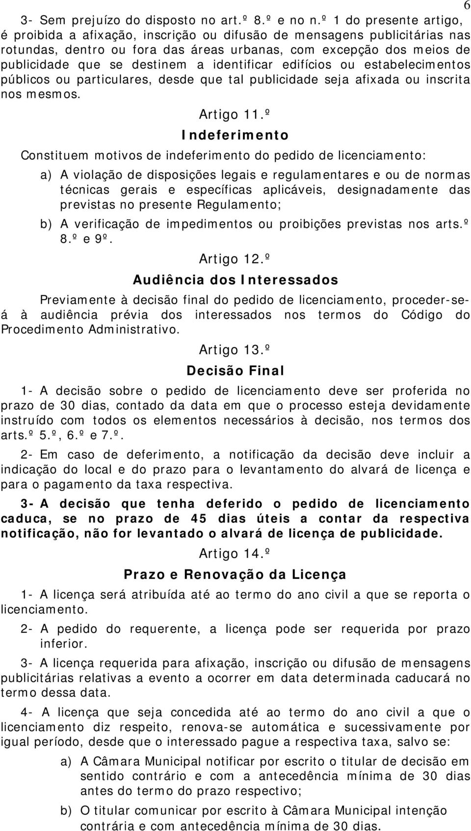 identificar edifícios ou estabelecimentos públicos ou particulares, desde que tal publicidade seja afixada ou inscrita nos mesmos. Artigo 11.