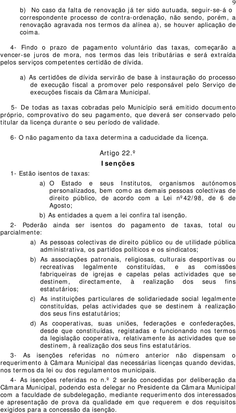 a) As certidões de dívida servirão de base à instauração do processo de execução fiscal a promover pelo responsável pelo Serviço de execuções fiscais da Câmara Municipal.