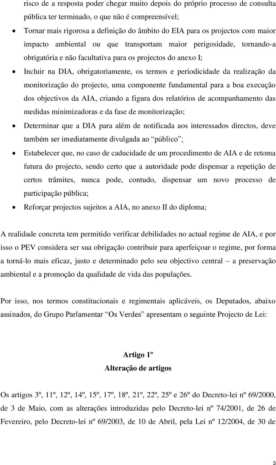 realização da monitorização do projecto, uma componente fundamental para a boa execução dos objectivos da AIA, criando a figura dos relatórios de acompanhamento das medidas minimizadoras e da fase de