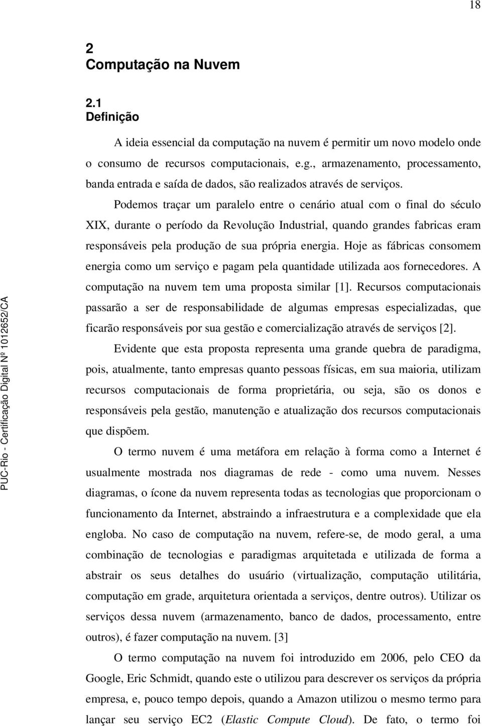 Podemos traçar um paralelo entre o cenário atual com o final do século XIX, durante o período da Revolução Industrial, quando grandes fabricas eram responsáveis pela produção de sua própria energia.