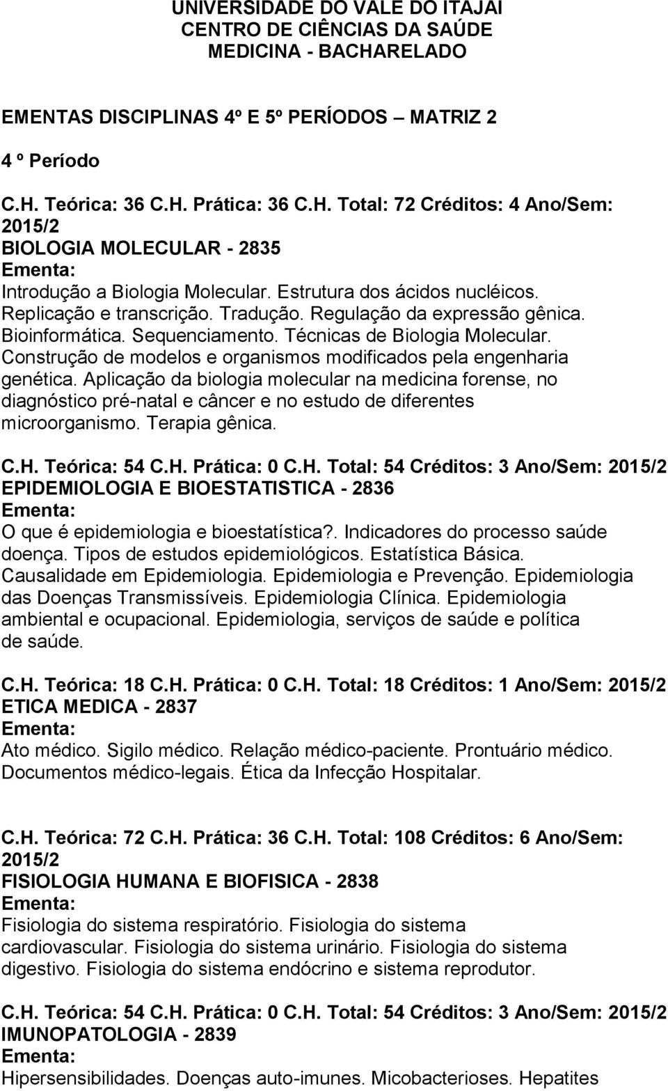 Construção de modelos e organismos modificados pela engenharia genética.