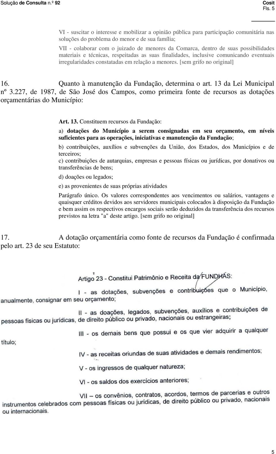 Quanto à manutenção da Fundação, determina o art. 13 