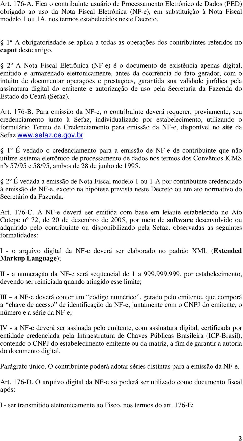 Decreto. 1º A obrigatoriedade se aplica a todas as operações dos contribuintes referidos no caput deste artigo.