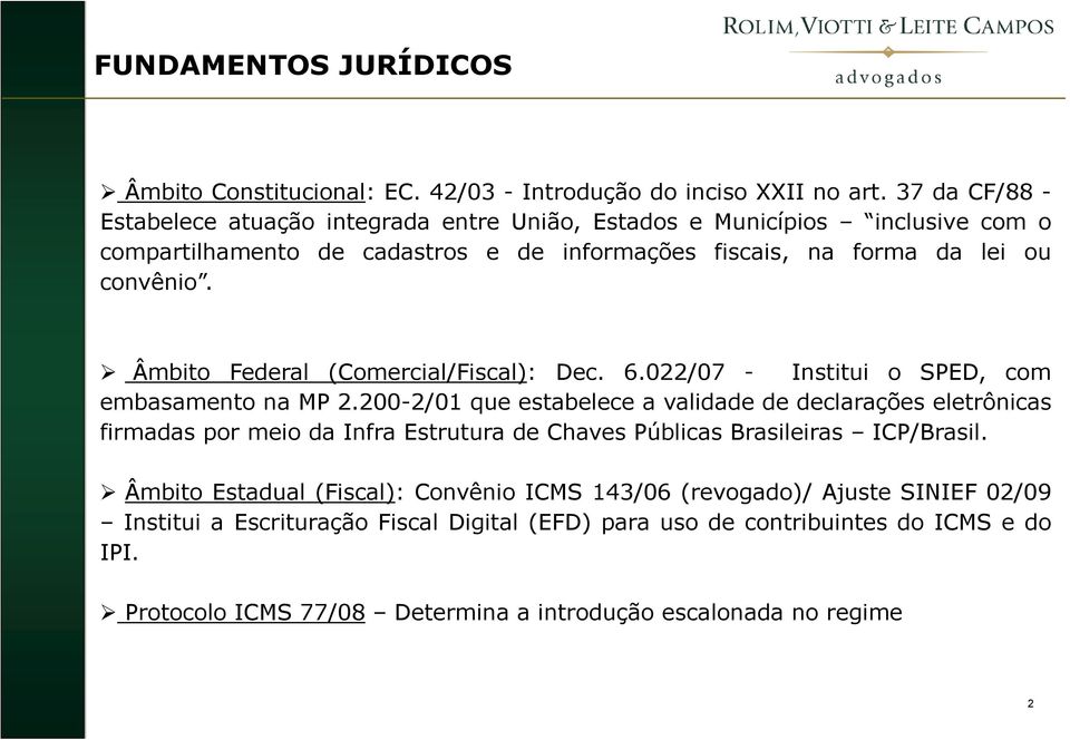 Âmbito Federal (Comercial/Fiscal): Dec. 6.022/07 - Institui o SPED, com embasamento na MP 2.