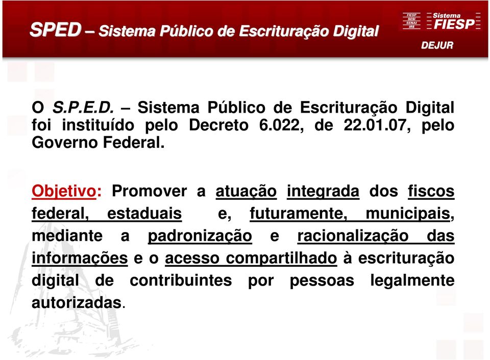 Objetivo: Promover a atuação integrada dos fiscos federal, estaduais e, futuramente, municipais, mediante